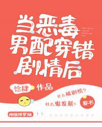 当恶毒男配穿错剧情后